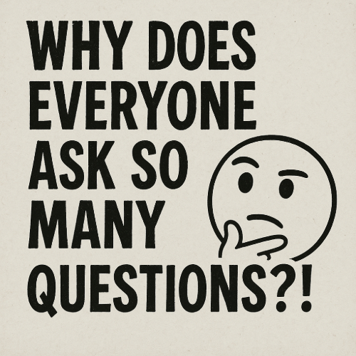 “Why Does Everyone Ask So Many Questions?!” — A Deep Dive into the Interrogative Apocalypse